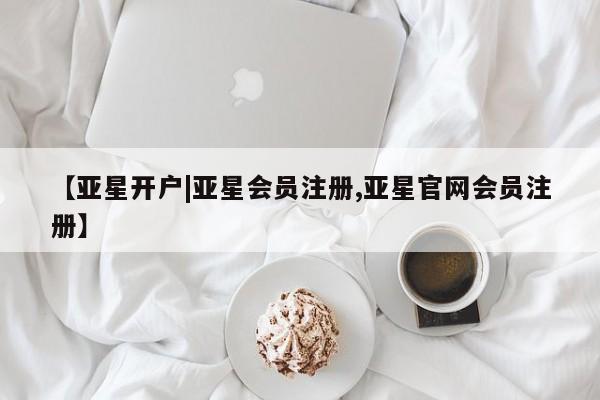 亚星官网管理平台 亚星手机版app【亚星开户|亚星会员注册,亚星官网会员注册】
