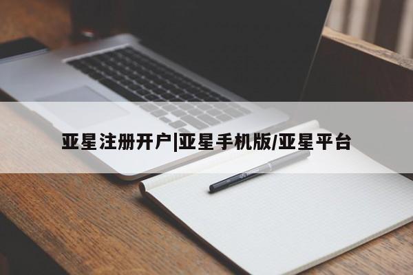 亚星官网管理平台 亚星手机版app亚星注册开户|亚星手机版/亚星平台