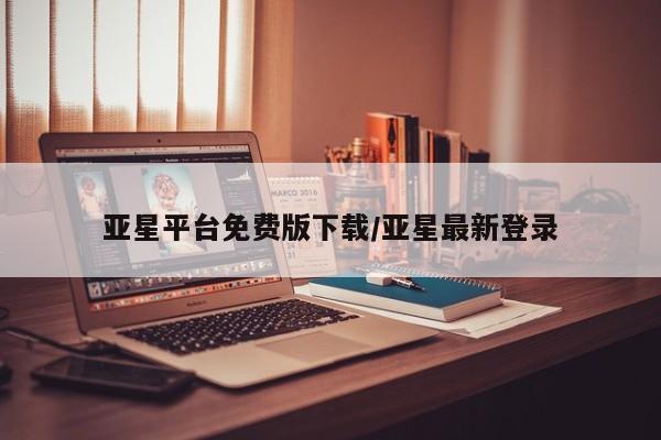 亚星官网管理平台 亚星手机版app亚星平台免费版下载/亚星最新登录