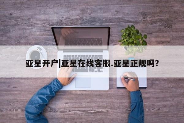 亚星官网管理平台 亚星手机版app亚星开户|亚星在线客服.亚星正规吗？