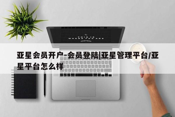 亚星官网管理平台 亚星手机版app亚星会员开户-会员登陆|亚星管理平台/亚星平台怎么样