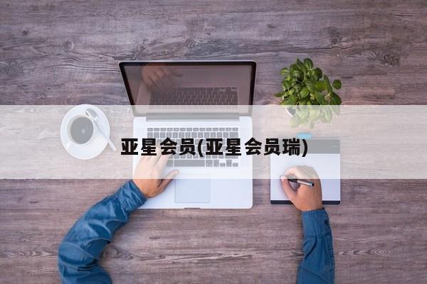 亚星官网管理平台 亚星手机版app亚星会员(亚星会员瑞)